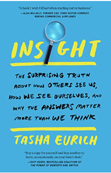 Insight: The Surprising Truth About How Others See Us, How We See Ourselves, And Why The Answers Matter More Than We Think by Tasha Eurich