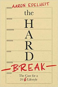 The Hard Break- The Case For A 24:6 Lifestyle by Aaron Edelheit