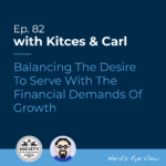 Kitces Carl Ep Balancing The Desire To Serve With The Financial Demands Of Growth Featured Image