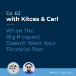 Kitces Carl Ep When The Big Prospect Doesnt Want Your Financial Plan Featured Image