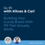 Kitces Carl Ep Building Your Local Brand With PR That Actually Works Featured Image