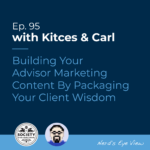 Kitces Carl Ep Building Your Advisor Marketing Content By Packaging Your Client Wisdom