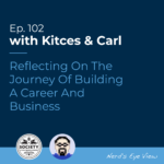 Kitces Carl Ep Reflecting On The Journey Of Building A Career And Business