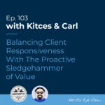 Kitces Carl Ep Balancing Client Responsiveness With The Proactive Sledgehammer of Value