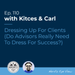 Kitces Carl Ep Dressing Up For Clients Do Advisors Really Need To Dress For Success