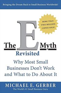 The E Myth Revisited Why Most Small Businesses Dont Work and What to Do About It by Michael Gerber