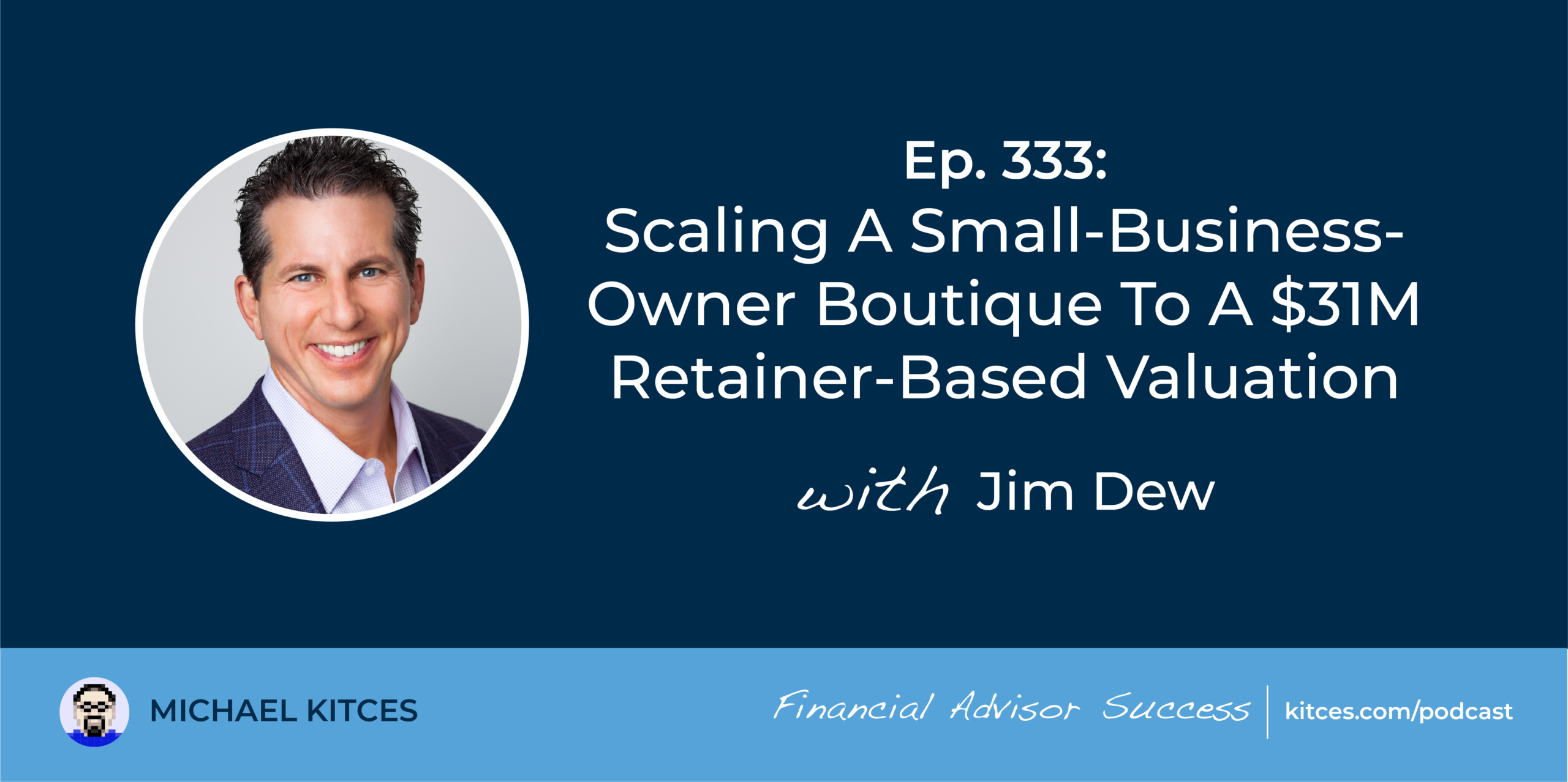#FA Success Ep 333: Scaling A Small-Enterprise-Proprietor Boutique To A $31M Retainer-Based mostly Valuation, With Jim Dew
