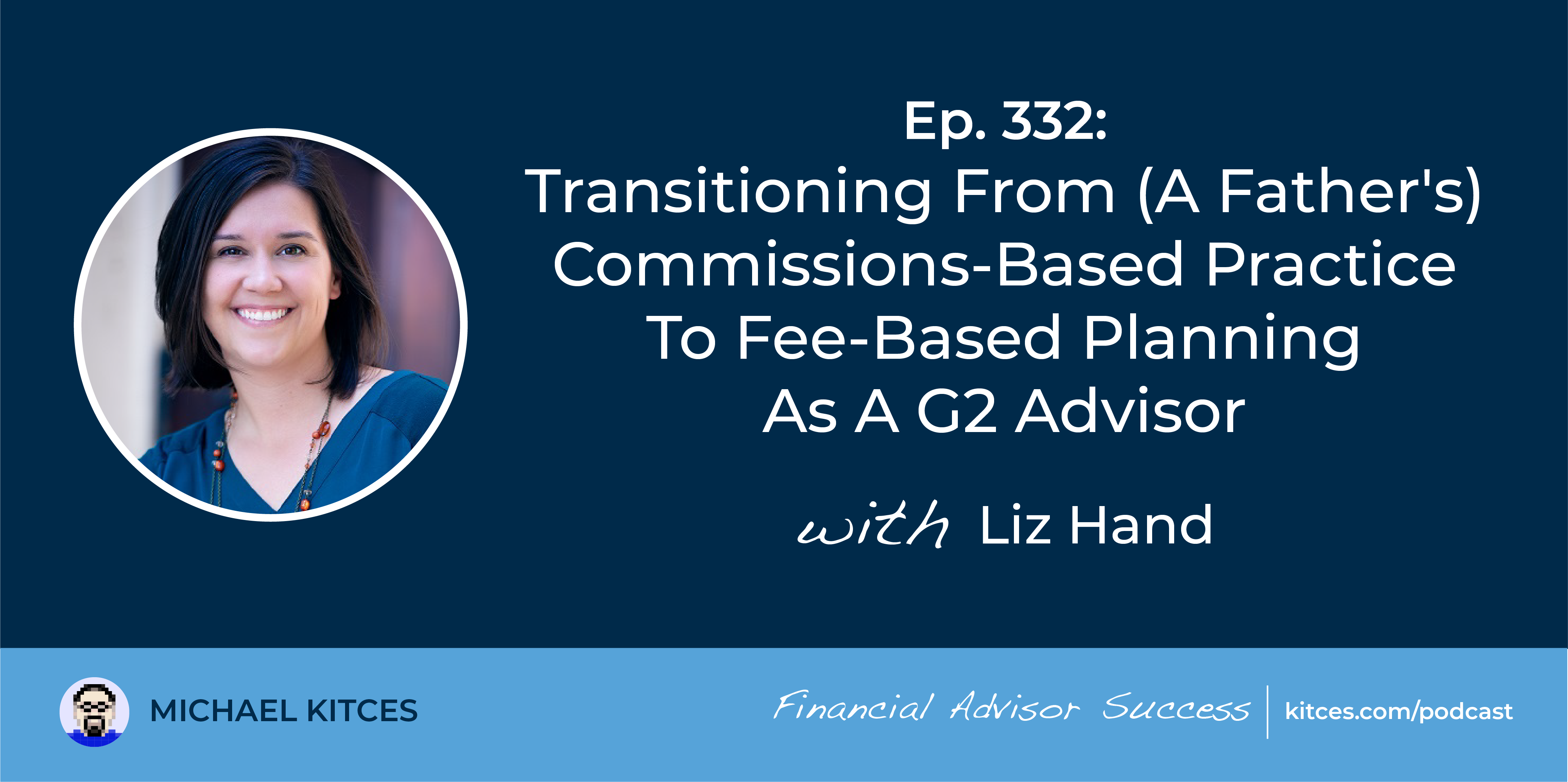 #FA Success Ep 332: Transitioning From (A Father’s) Commissions-Primarily based Apply To Price-Primarily based Planning As A G2 Advisor, With Liz Hand