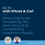 Kitces Carl Ep When Clients Are Tempted By The Siren Song Of A Competitors Investment Results