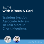 Kitces Carl Ep Training As An Associate Advisor To Talk More In Client Meetings