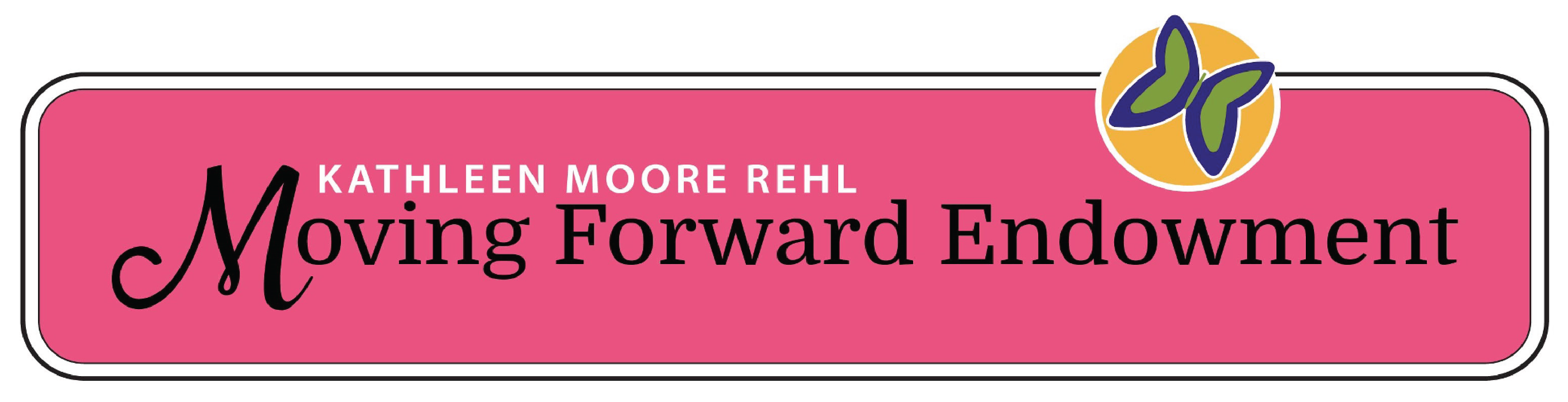 Kathleen Moore Rehl Moving Forward Endowment