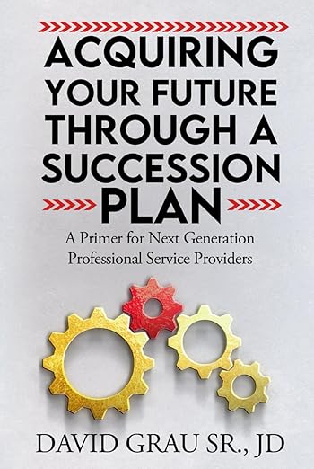 Acquiring Your Future Through A Succession Plan: A Primer For Next Generation Professional Service Providers