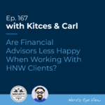 Kitces & Carl Ep Are Financial Advisors Less Happy When Working With HNW Clients