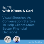 Kitces & Carl Ep Visual Sketches As Conversation Starters To Help Clients Make Better Financial Decisions
