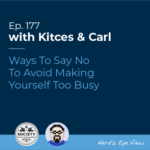 Kitces & Carl Ep Ways To Say No To Avoid Making Yourself Too Busy