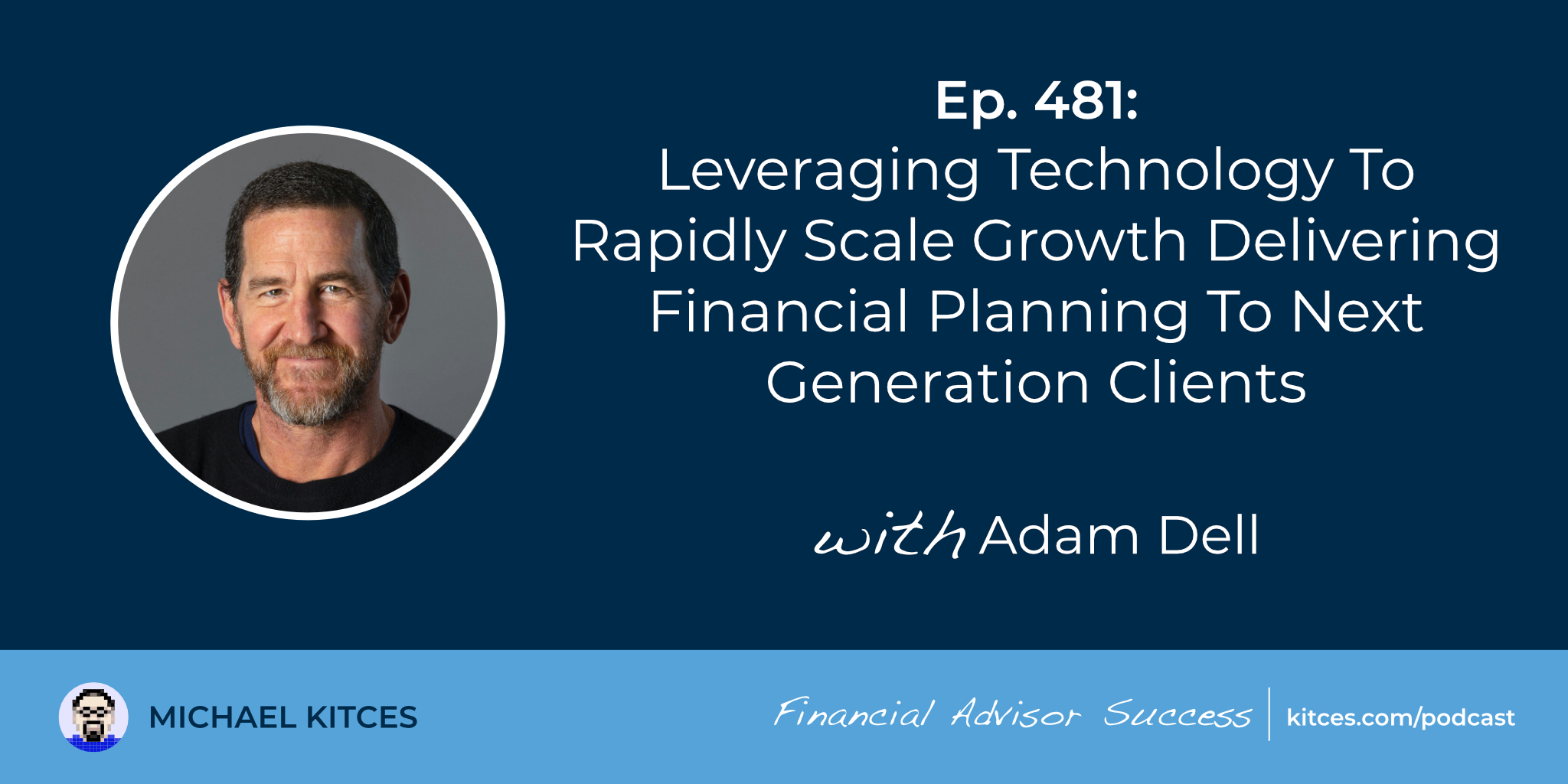 Leveraging Technology To Rapidly Scale Growth Delivering Financial Planning To Next-Generation Clients: #FASuccess Ep 481 With Adam Dell
