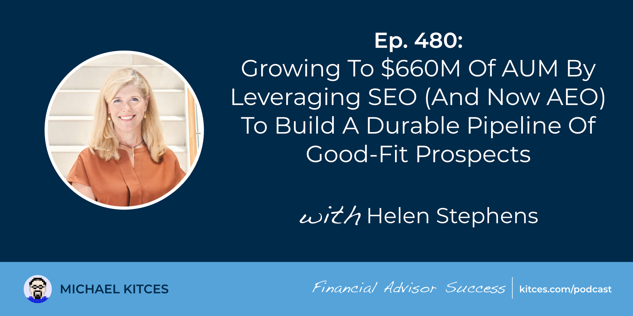 Growing To 0M Of AUM By Leveraging SEO (And Now AEO) To Build A Durable Pipeline Of Good-Fit Prospects: #FASuccess Ep 480 With Helen Stephens Growing To 0M Of AUM By Leveraging SEO (And Now AEO) To Build A Durable Pipeline Of Good-Fit Prospects: #FASuccess Ep 480 With Helen Stephens