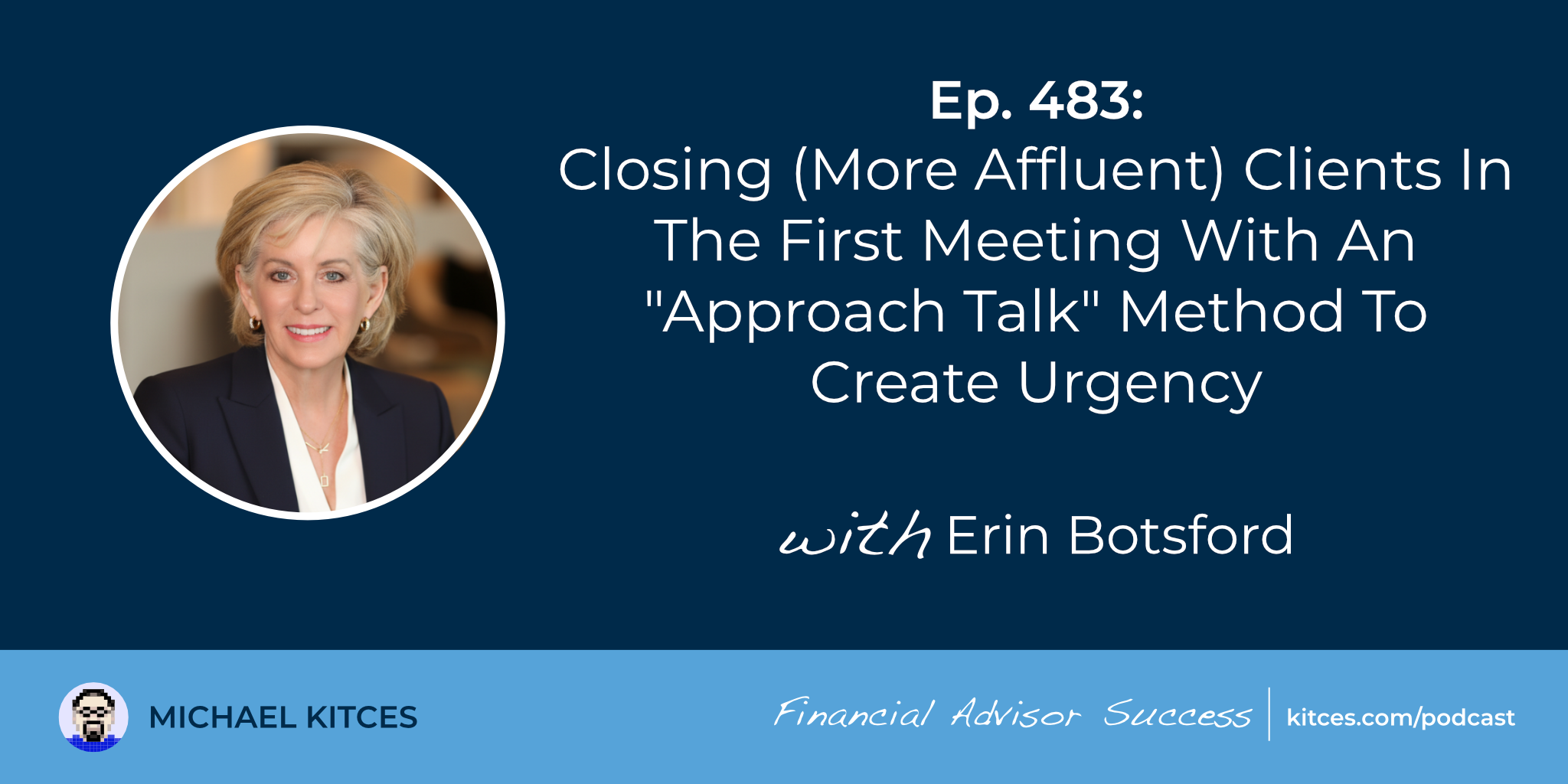 Closing (More Affluent) Clients In The First Meeting With An “Approach Talk” Method To Create Urgency: #FASuccess Ep 483 With Erin Botsford