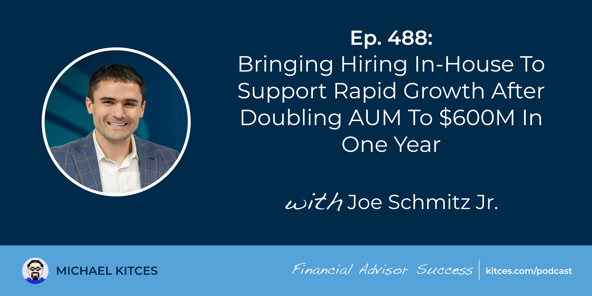 Bringing Hiring In-House To Support Rapid Growth After Doubling AUM To 0M In One Year: #FASuccess Ep 488 With Joe Schmitz Jr.