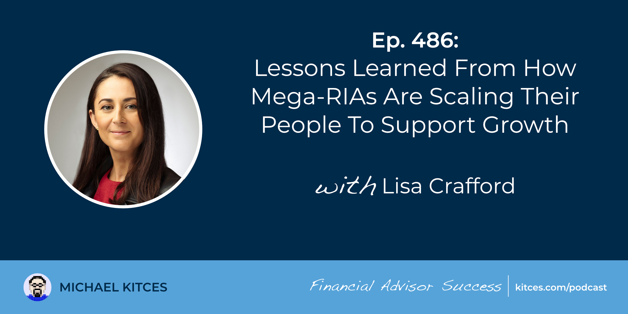 Lessons Learned From How Mega-RIAs Are Scaling Their People To Support Growth: #FASuccess Ep 486 With Lisa Crafford