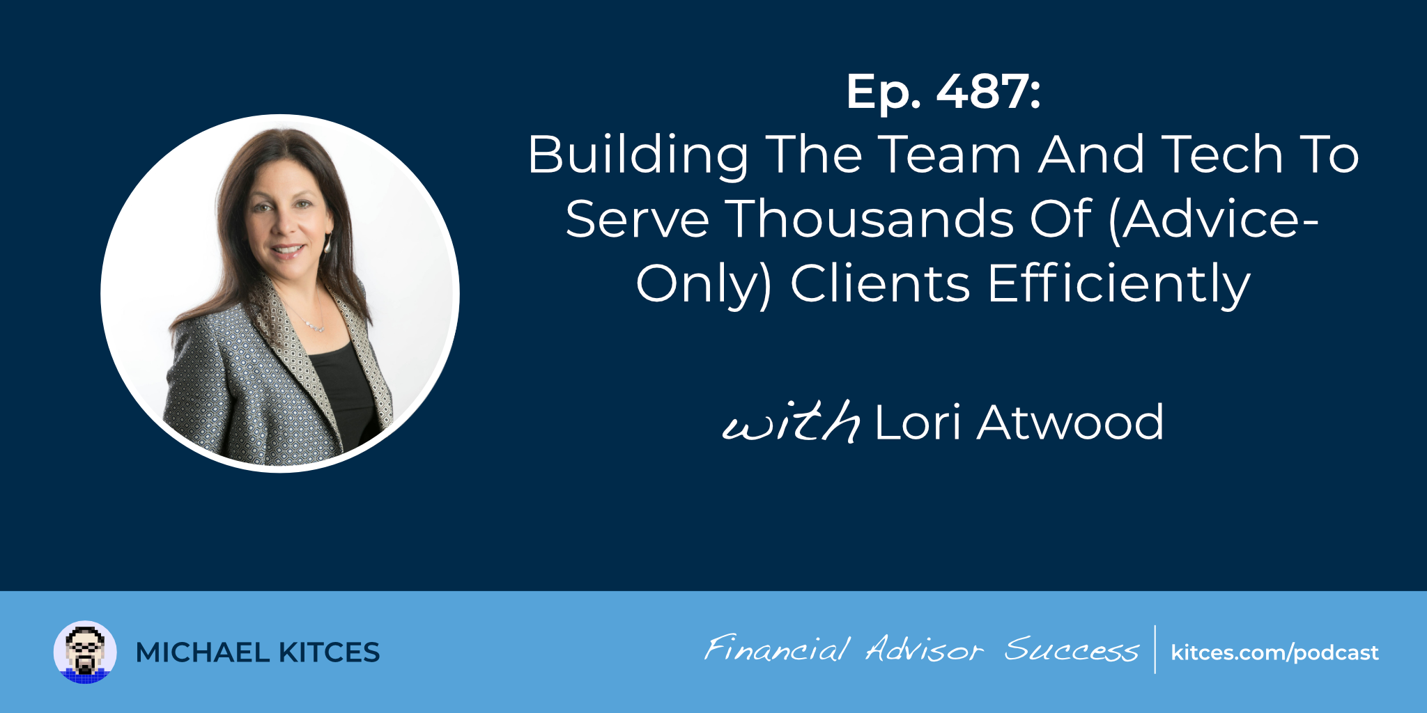 Building The Team And Tech To Serve Thousands Of (Advice-Only) Clients Efficiently: #FASuccess Ep 487 With Lori Atwood