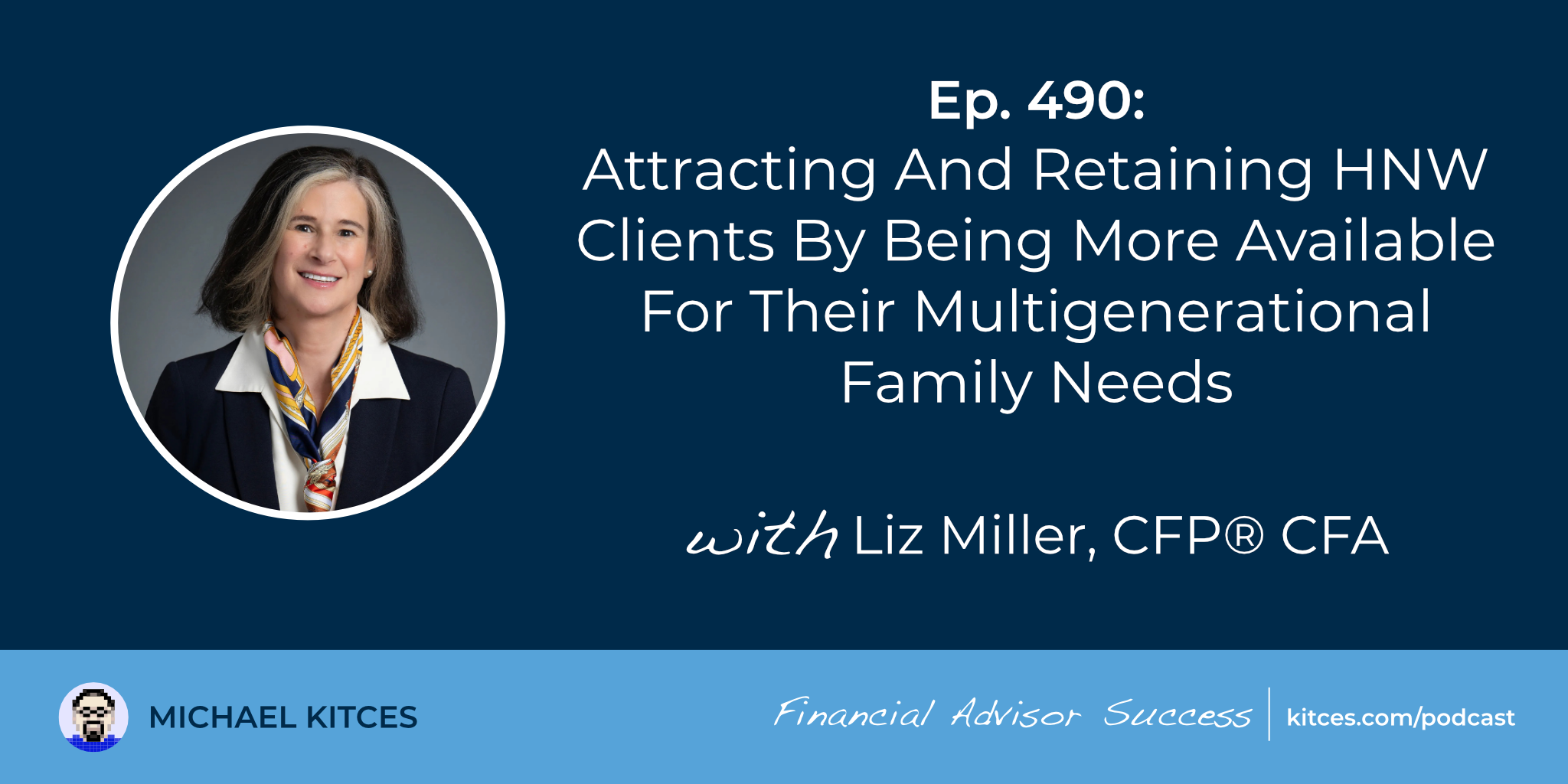Attracting And Retaining HNW Clients By Being More Available For Their Multigenerational Family Needs: #FASuccess Ep 490 With Liz Miller