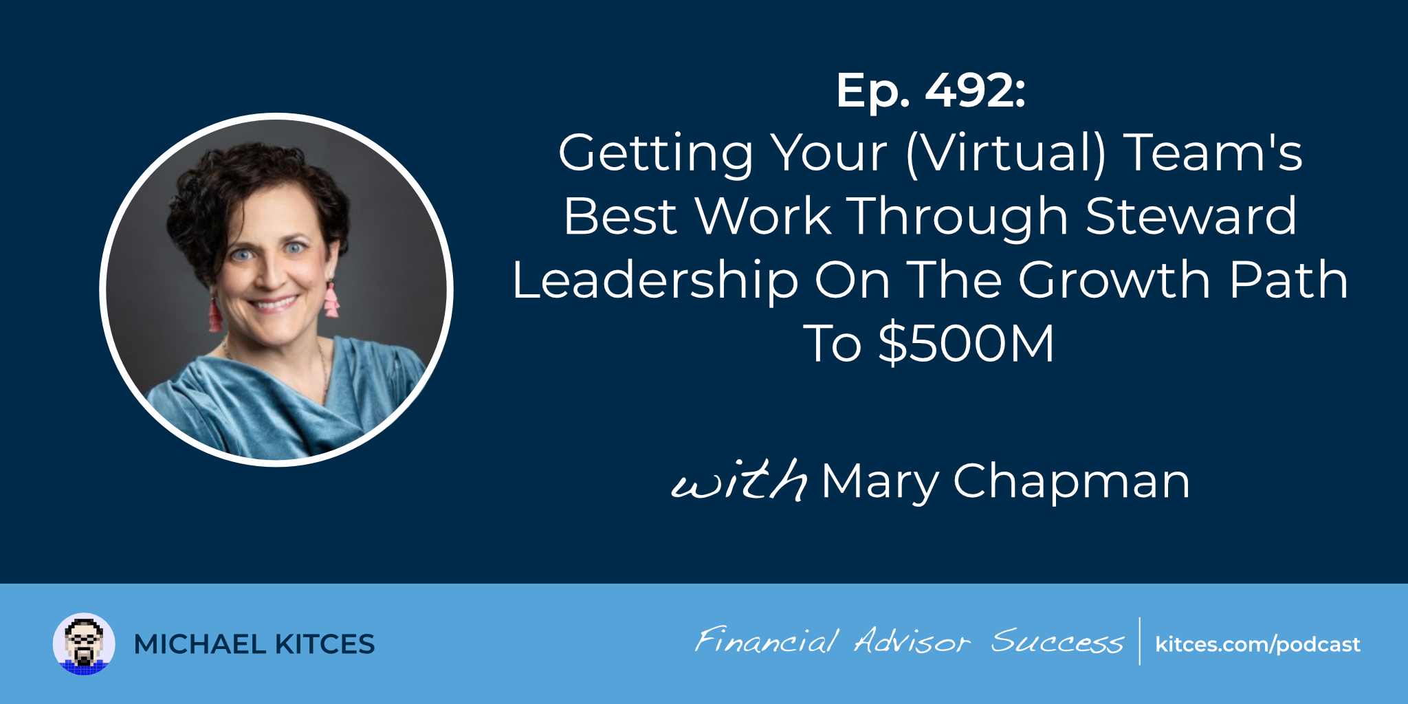 Getting Your (Virtual) Team’s Best Work Through Steward Leadership On The Growth Path To $500M: #FASuccess Ep 492 With Mary Chapman