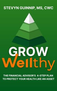 Grow Wellthy The Financial Advisor’s Step Plan To Protect Your Health Like An Asset Stevyn Guinnip Grow Wellthy The Financial Advisor’s Step Plan To Protect Your Health Like An Asset Stevyn Guinnip