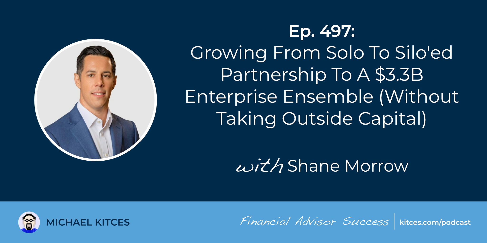 Growing From Solo To Silo’ed Partnership To A .3B Enterprise Ensemble (Without Taking Outside Capital): #FASuccess Ep 497 With Shane Morrow Growing From Solo To Silo’ed Partnership To A .3B Enterprise Ensemble (Without Taking Outside Capital): #FASuccess Ep 497 With Shane Morrow