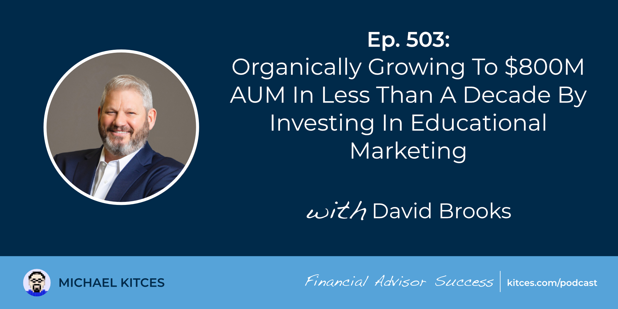Organically Growing To $800M AUM In Less Than A Decade By Investing In Educational Marketing: #FASuccess Ep 503 With David Brooks