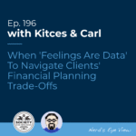 Kitces & Carl Ep When 'Feelings Are Data'