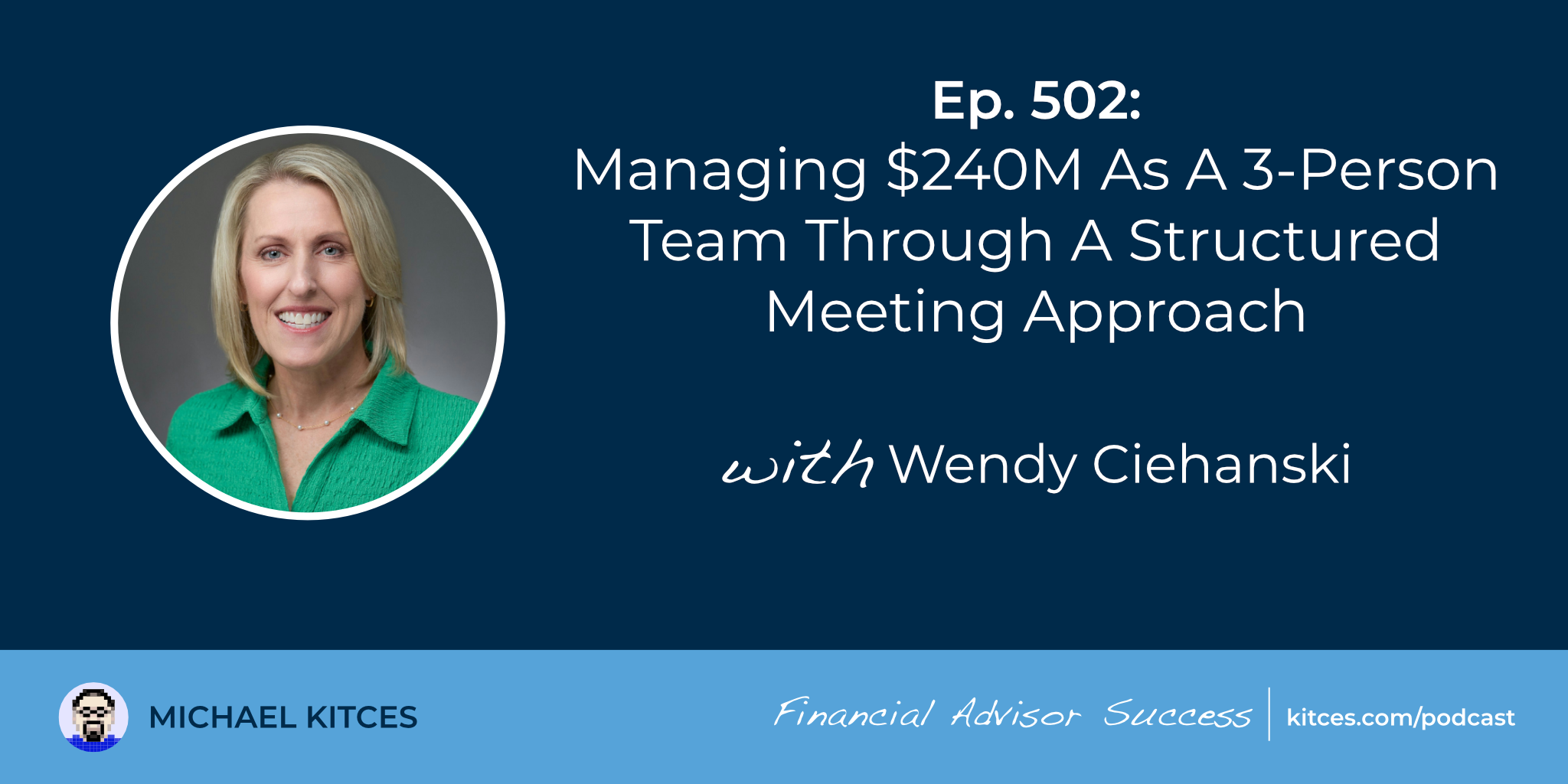 Managing $240M As A 3-Person Team Through A Structured Meeting Approach: #FASuccess Ep 502 With Wendy Ciehanski