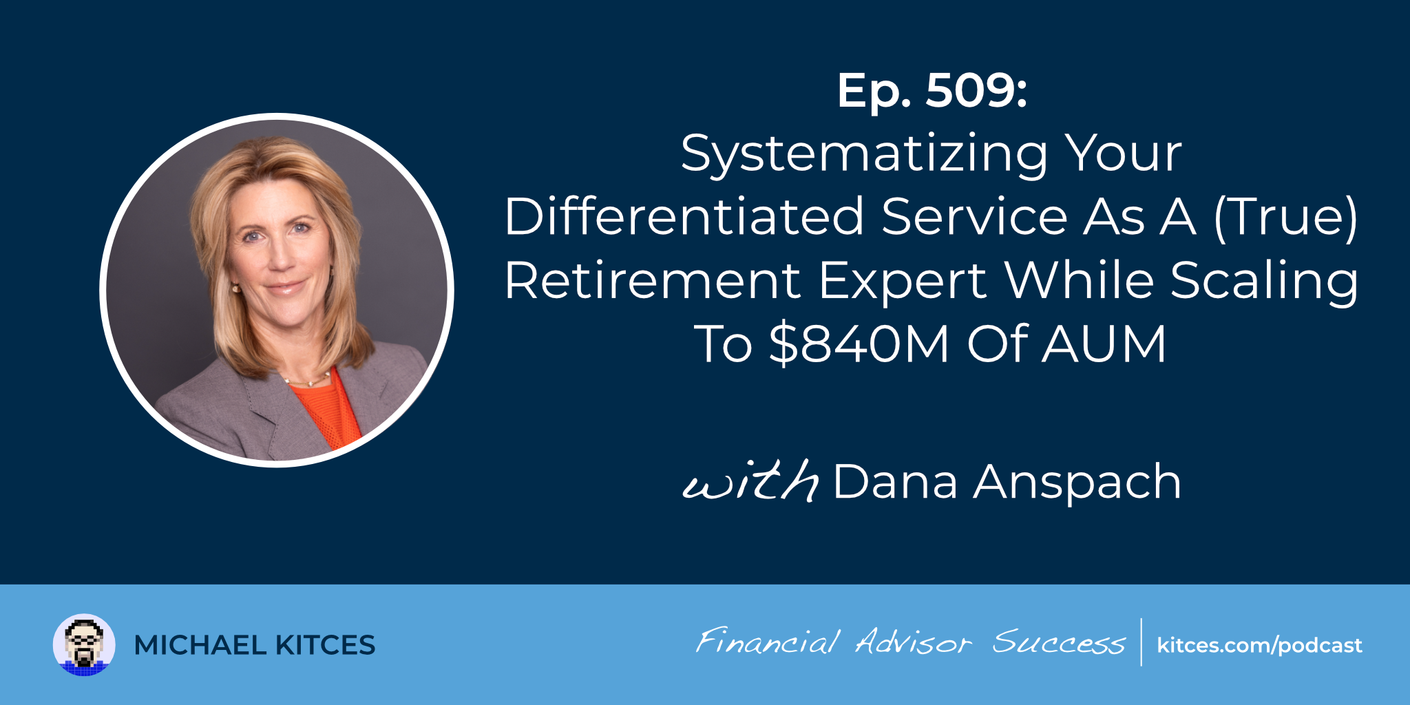 Systematizing Your Differentiated Service As A (True) Retirement Expert While Scaling To $850M Of AUM: #FASuccess Ep 509 With Dana Anspach