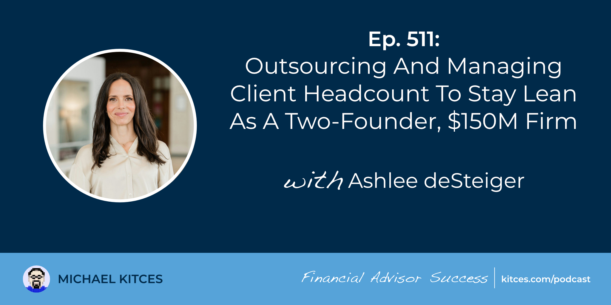 Outsourcing And Managing Client Headcount To Stay Lean As A Two-Founder, $150M Firm: #FASuccess Ep 511 With Ashlee deSteiger