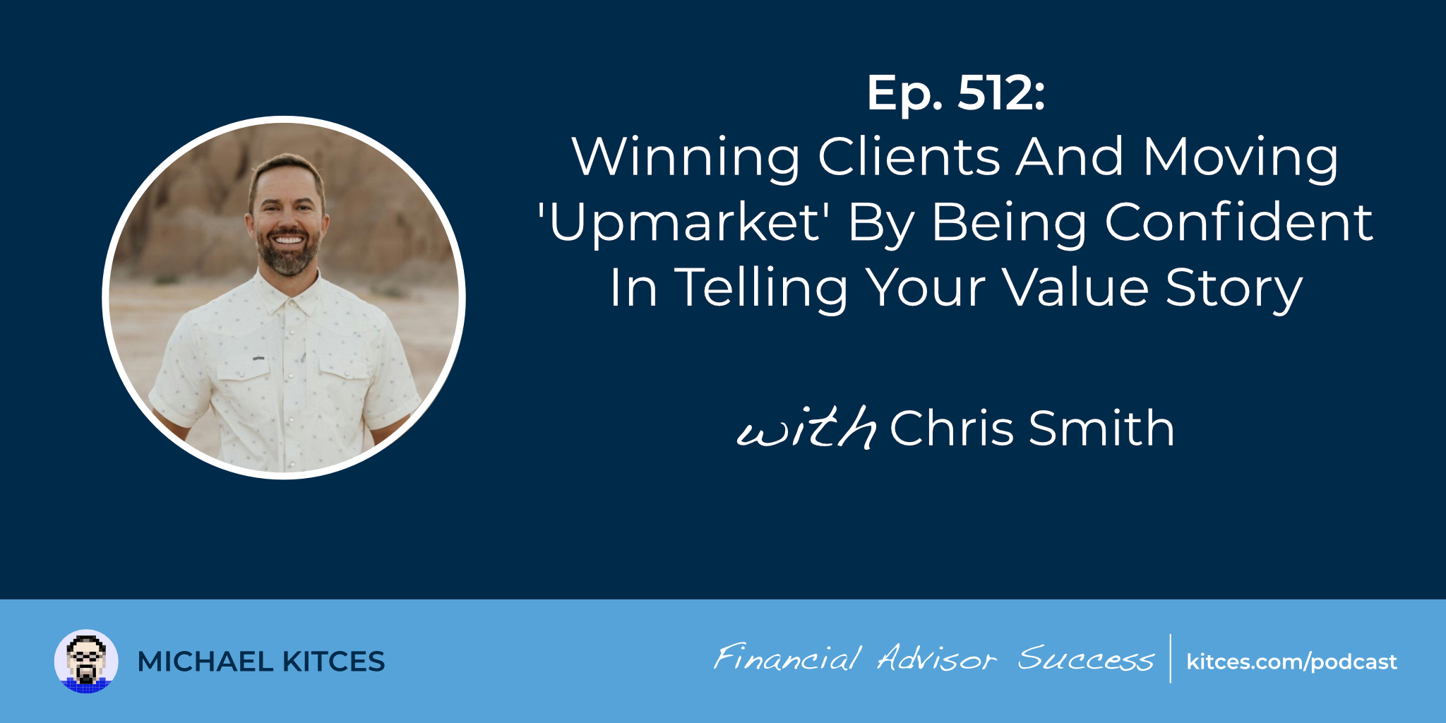 Winning Clients And Moving ‘Upmarket’ By Being Confident In Telling Your Value Story: #FASuccess Ep 512 With Chris Smith