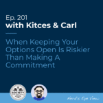 Kitces & Carl Ep Keeping Your Options Open